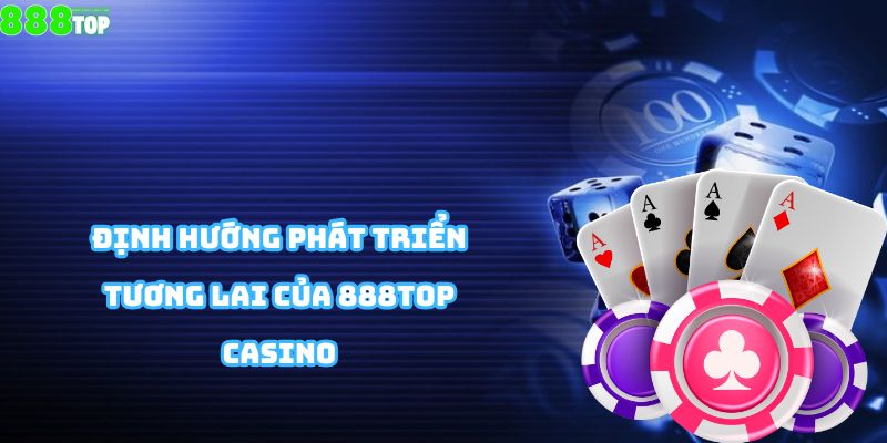 Định hướng phát triển tương lai của 888top Casino