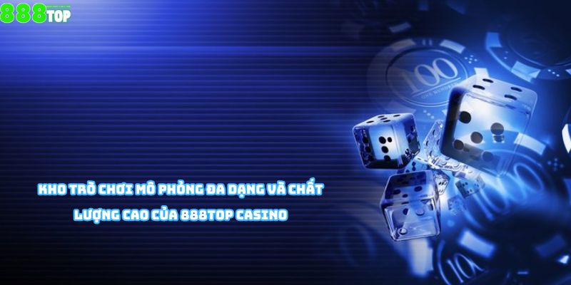 Kho trò chơi mô phỏng đa dạng và chất lượng cao của 888top Casino